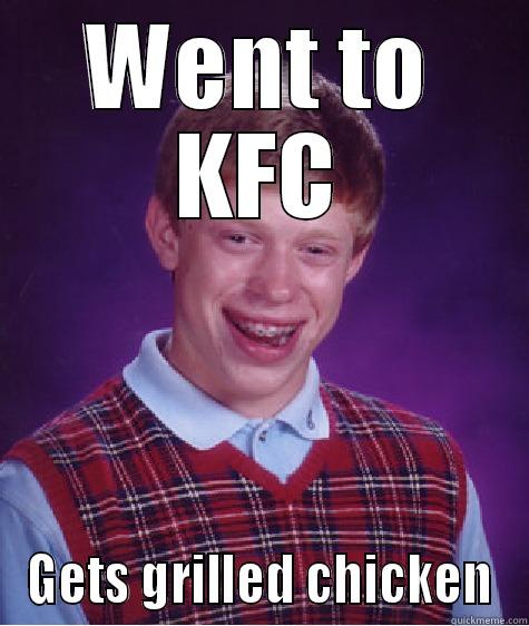 KFC means Kentucky FRIED Chicken right? - WENT TO KFC GETS GRILLED CHICKEN Bad Luck Brian