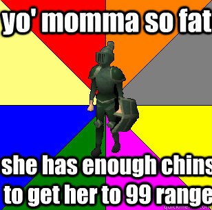 yo' momma so fat she has enough chins to get her to 99 range   