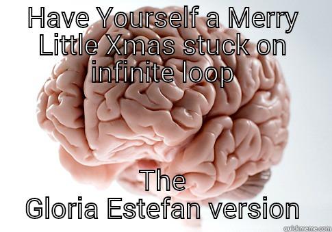 Xmas List - HAVE YOURSELF A MERRY LITTLE XMAS STUCK ON INFINITE LOOP THE GLORIA ESTEFAN VERSION Scumbag Brain