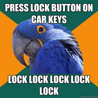 press lock button on car keys lock lock lock lock lock  Paranoid Parrot