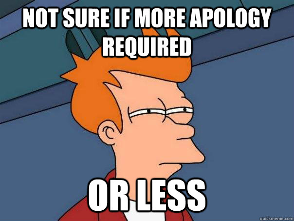 Not sure if more apology required Or less - Not sure if more apology required Or less  Futurama Fry
