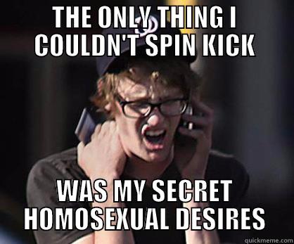 THE ONLY THING I COULDN'T SPIN KICK WAS MY SECRET HOMOSEXUAL DESIRES Sad Hipster