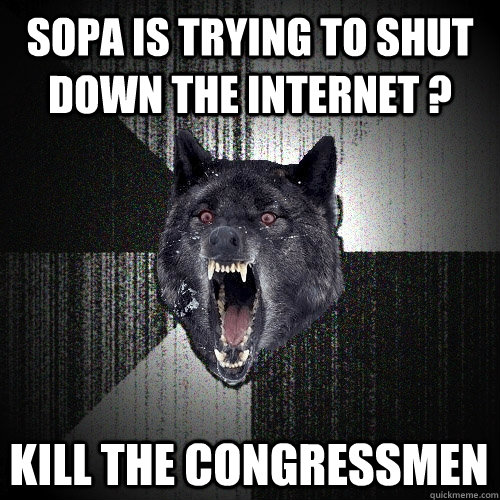 SOPA IS TRYING TO SHUT DOWN THE INTERNET ? KILL THE CONGRESSMEN  Insanity Wolf