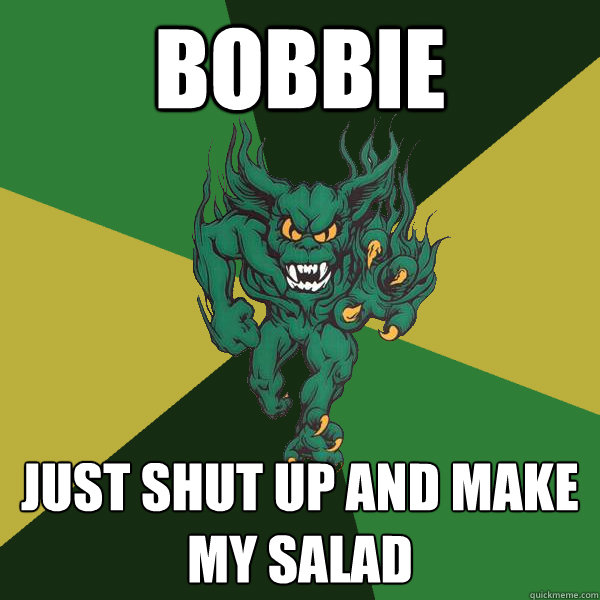 BOBBIE just shut up and make my salad  - BOBBIE just shut up and make my salad   Green Terror