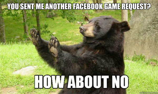 You sent me another Facebook game request?   How about no bear