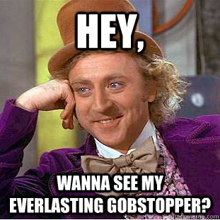 Hey, Wanna see my everlasting gobstopper?  Creepy Wonka