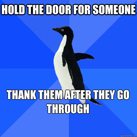 Hold the door for someone thank them after they go through    Socially Awkward Penguin