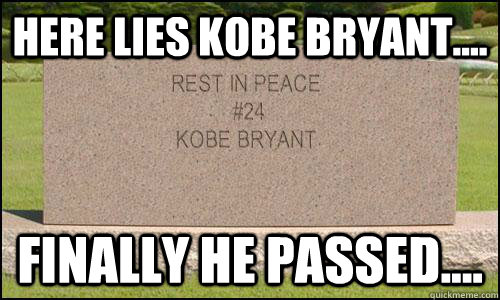 Here Lies Kobe Bryant.... Finally He Passed....  Kobes Tombstone