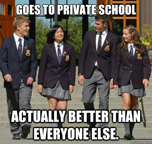 Goes to Private school Actually better than everyone else.  Douchebag Private School Students