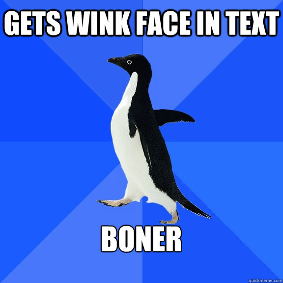 Gets wink face in text  Boner   Socially Awkward Penguin