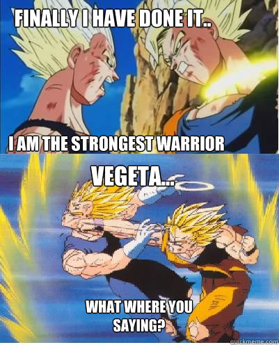 Finally I have done it.. I am the strongest Warrior Vegeta... What where you saying?  Goku Trolling Vegeta