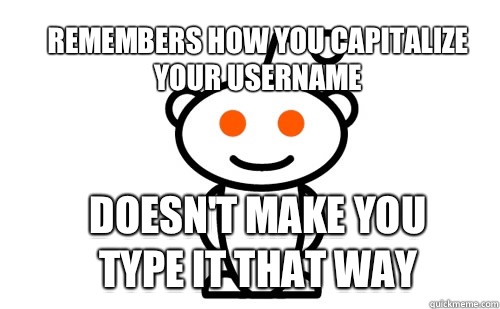 Remembers how you capitalize your username Doesn't make you type it that way  Good Guy Reddit