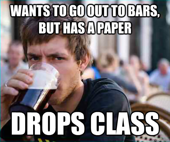 Wants to go out to bars, but has a paper drops class  College Senior