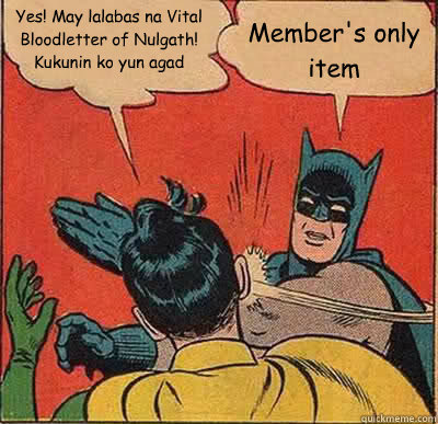 Yes! May lalabas na Vital Bloodletter of Nulgath! Kukunin ko yun agad Member's only item  Batman Slapping Robin