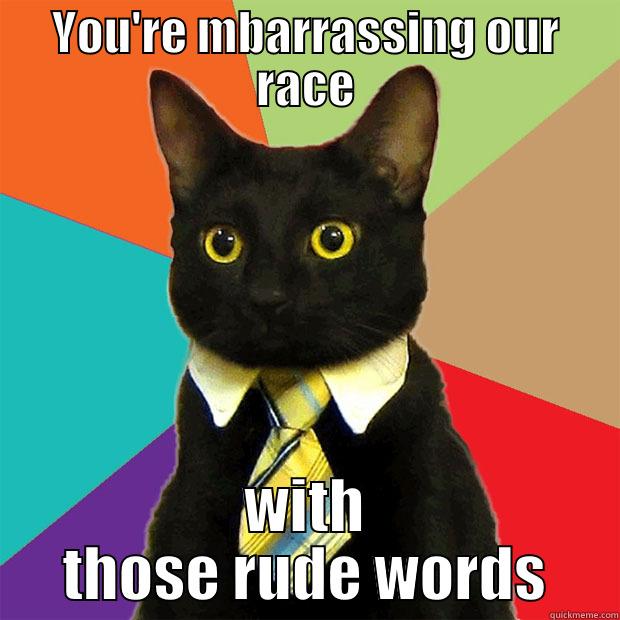 Polite Cat - YOU'RE MBARRASSING OUR RACE WITH THOSE RUDE WORDS Business Cat