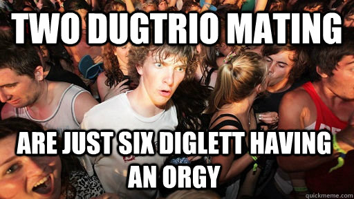 Two Dugtrio mating are just six Diglett having an orgy   Sudden Clarity Clarence