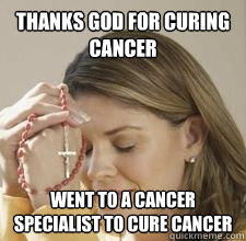 Thanks god for curing cancer Went to a cancer specialist to cure cancer  Hypocrite christian girl