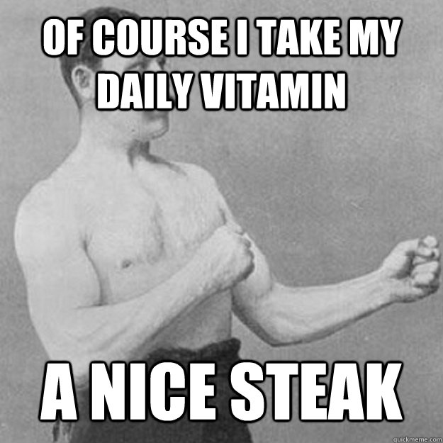 Of course I take my daily vitamin a nice steak - Of course I take my daily vitamin a nice steak  Misc