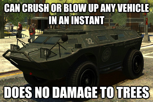Can crush or blow up any vehicle in an instant Does no damage to trees - Can crush or blow up any vehicle in an instant Does no damage to trees  Scumbag GTA APC Tank