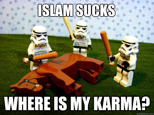 Islam sucks where is my karma?  Dead Horse