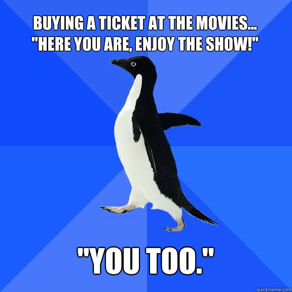 Buying a ticket at the movies...
