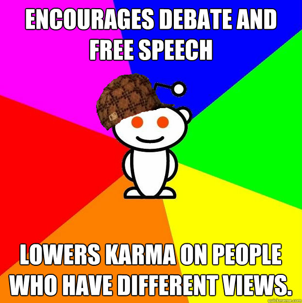 Encourages debate and free speech Lowers karma on people who have different views. - Encourages debate and free speech Lowers karma on people who have different views.  Scumbag Redditor