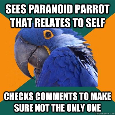 sees paranoid parrot that relates to self checks comments to make sure not the only one - sees paranoid parrot that relates to self checks comments to make sure not the only one  Paranoid Parrot