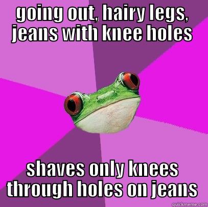 GOING OUT, HAIRY LEGS, JEANS WITH KNEE HOLES SHAVES ONLY KNEES THROUGH HOLES ON JEANS Foul Bachelorette Frog