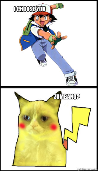 I CHOOSE YOU  ZUMBANO? - I CHOOSE YOU  ZUMBANO?  Grumpy Pikachu