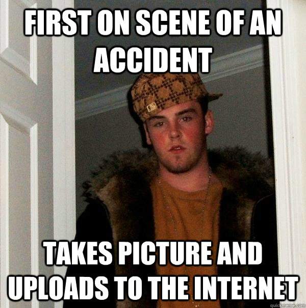 First on scene of an accident takes picture and uploads to the internet   Scumbag Steve