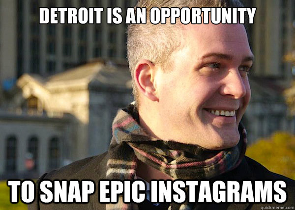 detroit is an opportunity to snap epic instagrams  White Entrepreneurial Guy