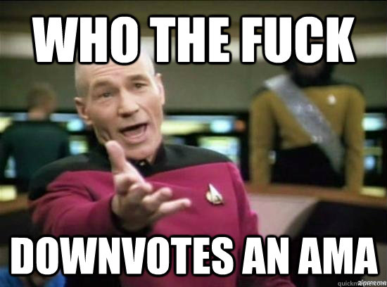 Who the fuck Downvotes an AMA  Annoyed Picard HD