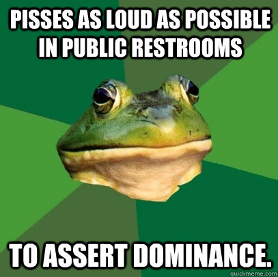 Pisses as loud as possible in public restrooms To assert dominance.  Foul Bachelor Frog