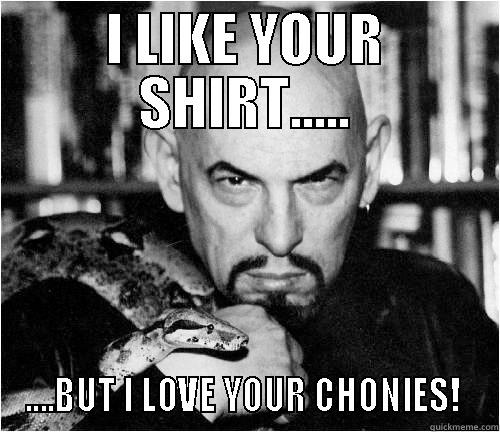 I LIKE YOUR SHIRT..... ....BUT I LOVE YOUR CHONIES!  Misc