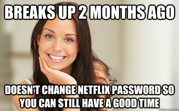 Breaks up 2 months ago doesn't change netflix password so you can still have a good time  Good Girl Gina