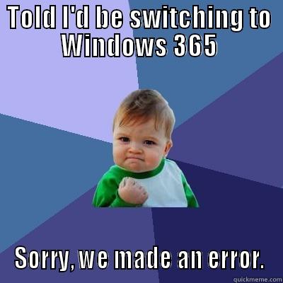 TOLD I'D BE SWITCHING TO WINDOWS 365 SORRY, WE MADE AN ERROR. Success Kid