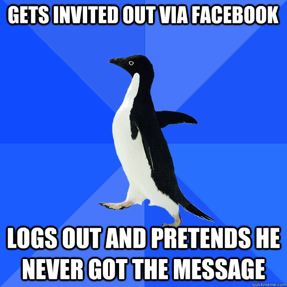 gets invited out via Facebook logs out and pretends he never got the message  Socially Awkward Penguin