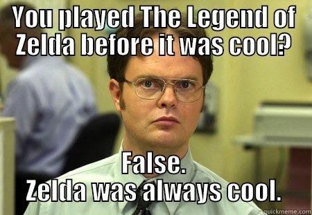 Hipsters Away!  - YOU PLAYED THE LEGEND OF ZELDA BEFORE IT WAS COOL? FALSE. ZELDA WAS ALWAYS COOL. Schrute