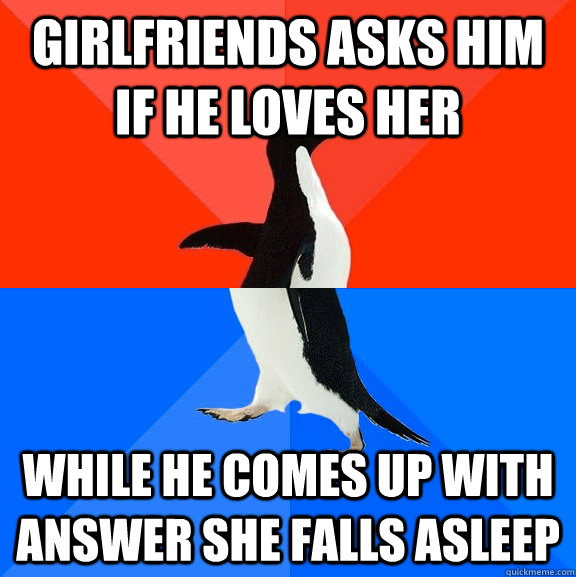 Girlfriends asks him if he loves her while he comes up with answer she falls asleep  Socially Awesome Awkward Penguin