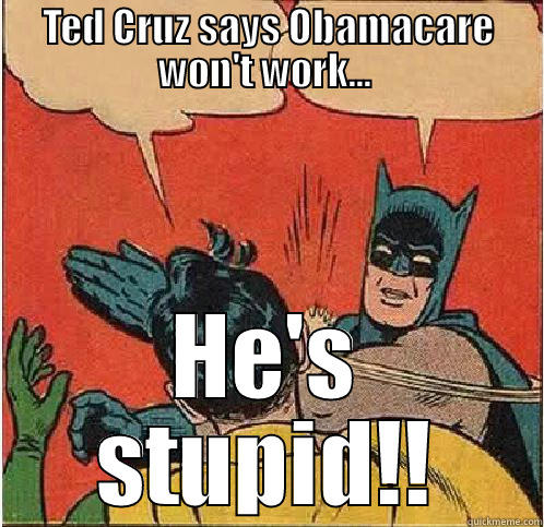 Ted Cruz is dumb - TED CRUZ SAYS OBAMACARE WON'T WORK...  HE'S STUPID!! Batman Slapping Robin