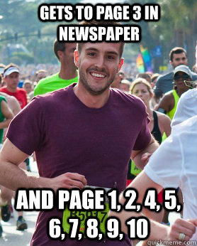 Gets to page 3 in newspaper and page 1, 2, 4, 5, 6, 7, 8, 9, 10 - Gets to page 3 in newspaper and page 1, 2, 4, 5, 6, 7, 8, 9, 10  Ridiculously photogenic guy