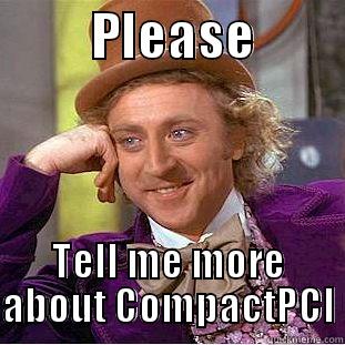          PLEASE          TELL ME MORE ABOUT COMPACTPCI Condescending Wonka