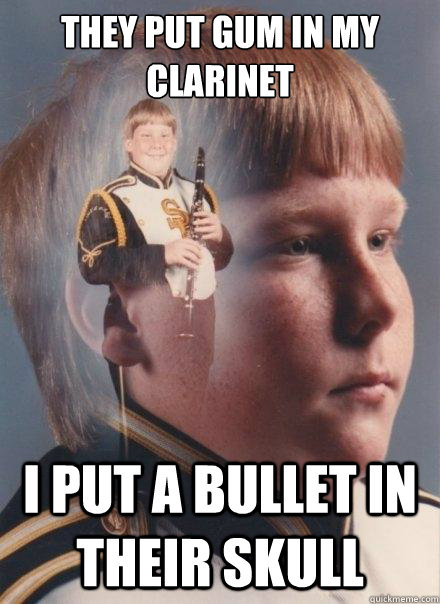 They put gum in my clarinet i put a bullet in their skull - They put gum in my clarinet i put a bullet in their skull  PTSD Clarinet Boy