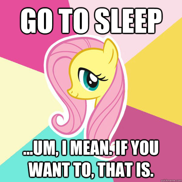 Go to sleep ...um, I mean. if you want to, that is. - Go to sleep ...um, I mean. if you want to, that is.  Fluttershy