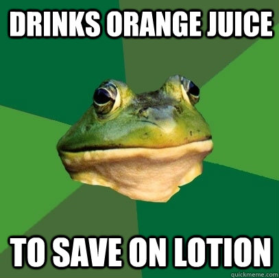 Drinks Orange Juice To save on lotion  Foul Bachelor Frog