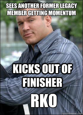 Sees another former legacy member getting momentum Kicks out of finisher RKO  Cocky Randy Orton