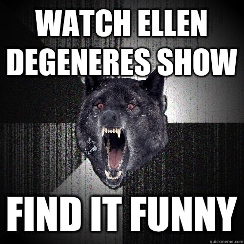 Watch ellen degeneres show Find it funny  Insanity Wolf