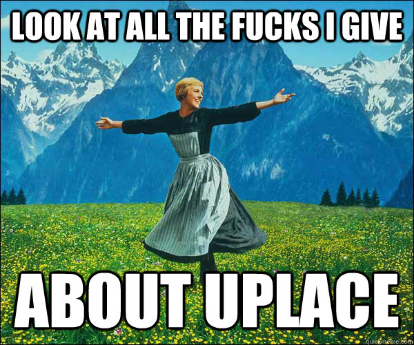 look at all the fucks I give about UPlace  Look At All The Fucks I Give