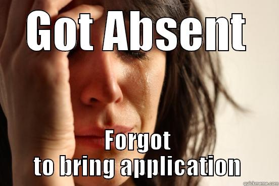 GOT ABSENT FORGOT TO BRING APPLICATION First World Problems