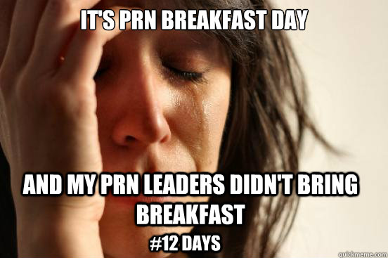 It's PRN breakfast day And my PRN leaders didn't bring breakfast #12 Days  First World Problems